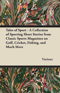 Cover image for Tales of Sport - A Collection of Sporting Short Stories from Classic Sports Magazines on Golf, Cricket, Fishing, and Much More