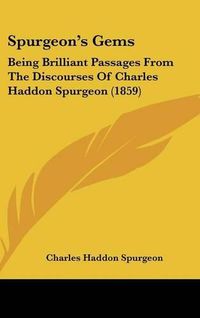 Cover image for Spurgeon's Gems: Being Brilliant Passages From The Discourses Of Charles Haddon Spurgeon (1859)