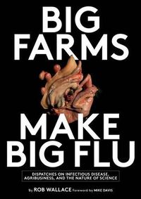 Cover image for Big Farms Make Big Flu: Dispatches on Influenza, Agribusiness, and the Nature of Science