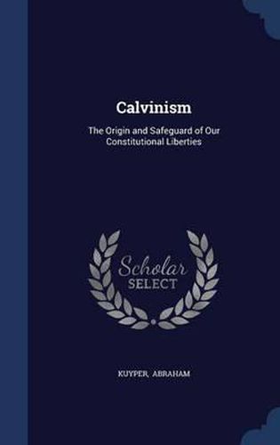 Cover image for Calvinism: The Origin and Safeguard of Our Constitutional Liberties