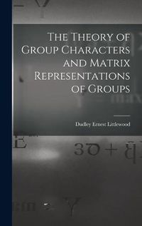 Cover image for The Theory of Group Characters and Matrix Representations of Groups