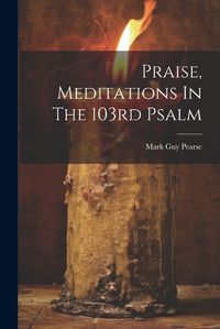 Cover image for Praise, Meditations In The 103rd Psalm