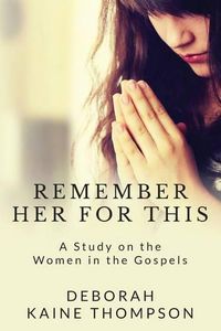 Cover image for Remember Her for This: A Study on the Women in the Gospels