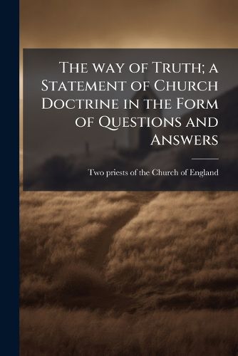 Cover image for The Way of Truth; A Statement of Church Doctrine in the Form of Questions and Answers