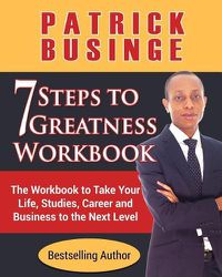 Cover image for 7 Steps to Greatness Workbook: The Workbook to Take Your Life, Studies, Career and Business to the Next Level