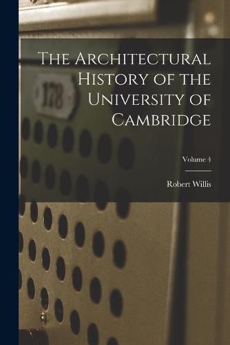 Cover image for The Architectural History of the University of Cambridge; Volume 4