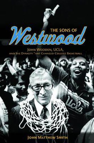 Cover image for The Sons of Westwood: John Wooden, UCLA, and the Dynasty That Changed College Basketball