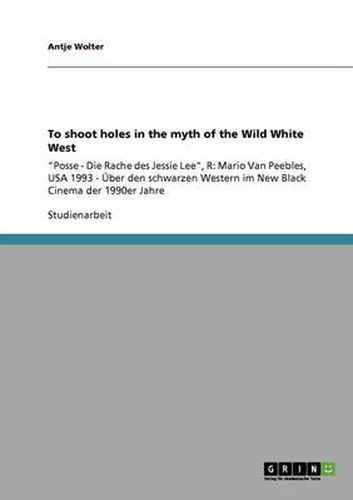 To shoot holes in the myth of the Wild White West: Posse - Die Rache des Jessie Lee , R: Mario Van Peebles, USA 1993 - UEber den schwarzen Western im New Black Cinema der 1990er Jahre