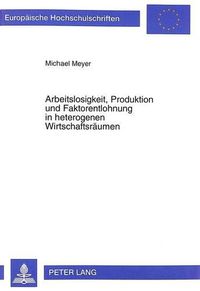 Cover image for Arbeitslosigkeit, Produktion Und Faktorentlohnung in Heterogenen Wirtschaftsraeumen