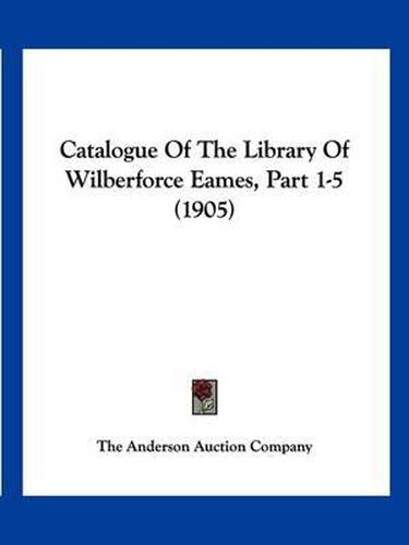 Cover image for Catalogue of the Library of Wilberforce Eames, Part 1-5 (1905)