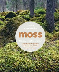 Cover image for Moss: From Forest to Garden: A Guide to the Hidden World of Moss