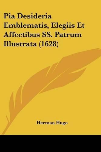 Cover image for Pia Desideria Emblematis, Elegiis Et Affectibus SS. Patrum Illustrata (1628)