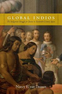Cover image for Global Indios: The Indigenous Struggle for Justice in Sixteenth-Century Spain