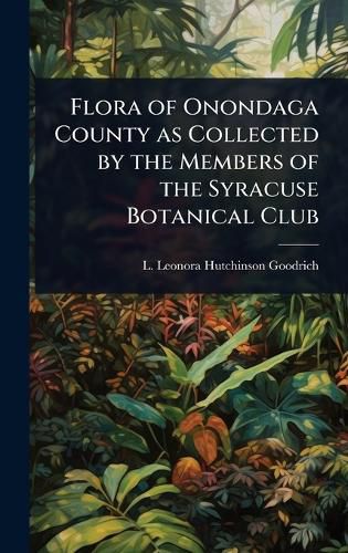 Cover image for Flora of Onondaga County as Collected by the Members of the Syracuse Botanical Club