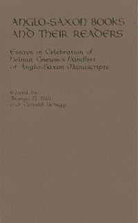 Cover image for Anglo-Saxon Books and Their Readers: Essays in Celebration of Helmut Gneuss's <i>Handlist of Anglo-Saxon Manuscripts</i>