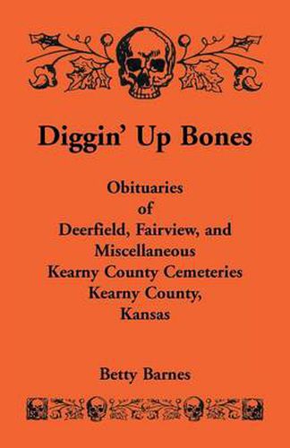 Cover image for Diggin' Up Bones: Obituaries of Deerfield, Fairview, and Miscellaneous Kearny County Cemeteries, Kearny County, Kansas