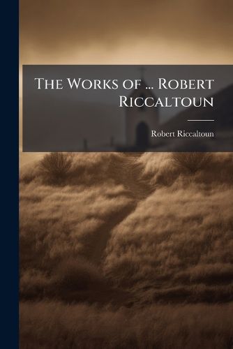 Cover image for The Works of ... Robert Riccaltoun