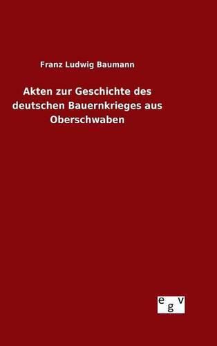 Akten zur Geschichte des deutschen Bauernkrieges aus Oberschwaben