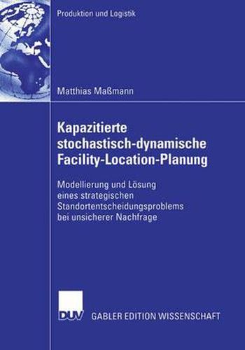 Cover image for Kapazitierte Stochastisch-Dynamische Facility-Location-Planung: Modellierung Und Loesung Eines Strategischen Standortentscheidungsproblems Bei Unsicherer Nachfrage