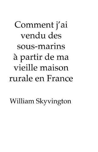 Cover image for Comment j'ai vendu des sous-marins a partir de ma vieille maison rurale en France: How I sold submarines from my farmhouse&#8232; on the edge of &#8232;the French Alps