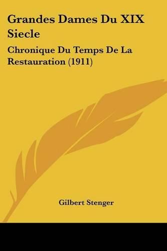 Grandes Dames Du XIX Siecle: Chronique Du Temps de La Restauration (1911)