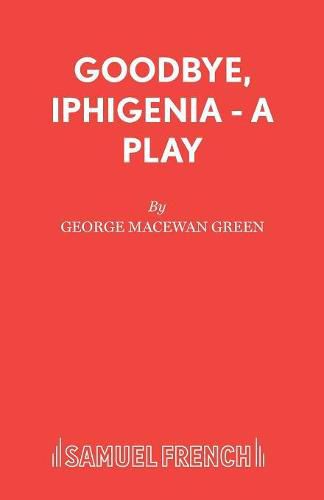 Cover image for Goodbye, Iphigenia - A Play