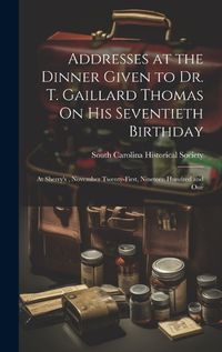 Cover image for Addresses at the Dinner Given to Dr. T. Gaillard Thomas On His Seventieth Birthday