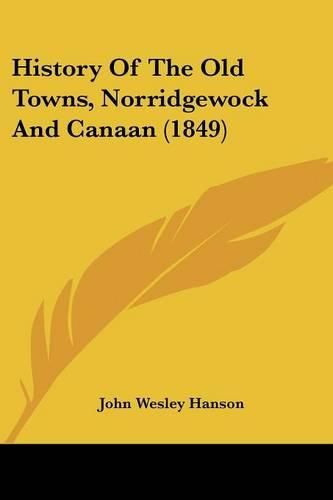 Cover image for History Of The Old Towns, Norridgewock And Canaan (1849)