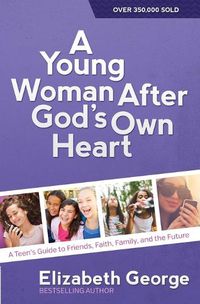 Cover image for A Young Woman After God's Own Heart: A Teen's Guide to Friends, Faith, Family, and the Future