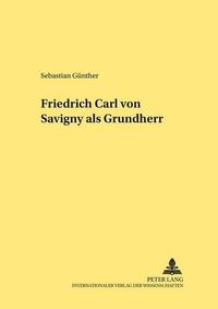 Cover image for Friedrich Carl Von Savigny ALS Grundherr