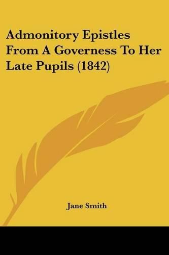 Cover image for Admonitory Epistles from a Governess to Her Late Pupils (1842)