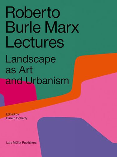 Cover image for Roberto Burle Marx Lectures: Landscape as Art and Urbanism
