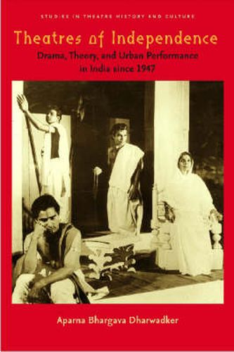 Cover image for Theatres of Independence: Drama, Theory, and Urban Performance in India Since 1947