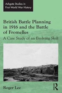 Cover image for British Battle Planning in 1916 and the Battle of Fromelles: A Case Study of an Evolving Skill