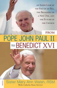Cover image for From Pope John Paul II to Benedict XVI: An Inside Look at the End of an Era, the Beginning of a New One, and the Future of the Church