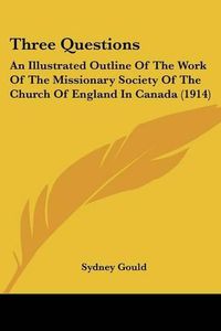 Cover image for Three Questions: An Illustrated Outline of the Work of the Missionary Society of the Church of England in Canada (1914)