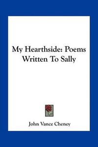 Cover image for My Hearthside: Poems Written to Sally