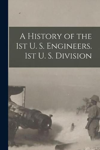 Cover image for A History of the 1st U. S. Engineers. 1st U. S. Division