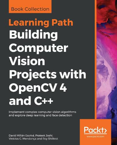 Building Computer Vision Projects with OpenCV 4 and C++: Implement complex computer vision algorithms and explore deep learning and face detection