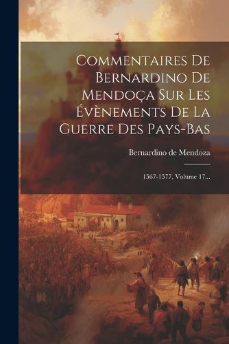Cover image for Commentaires De Bernardino De Mendoca Sur Les Evenements De La Guerre Des Pays-bas