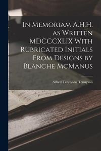Cover image for In Memoriam A.H.H. as Written MDCCCXLIX With Rubricated Initials From Designs by Blanche McManus