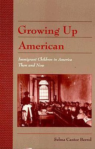 Cover image for Growing up American : Immigrant Children in America Then and Now: Twayne's History of American Childhood
