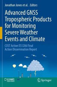 Cover image for Advanced GNSS Tropospheric Products for Monitoring Severe Weather Events and Climate: COST Action ES1206 Final Action Dissemination Report