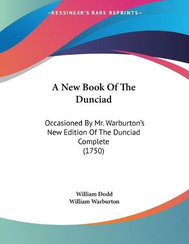 A New Book of the Dunciad: Occasioned by Mr. Warburton's New Edition of the Dunciad Complete (1750)