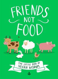 Cover image for Friends Not Food: The Little Book of Vegan Wisdom