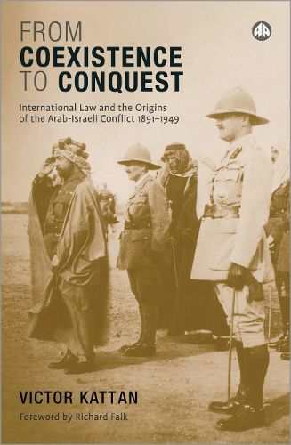 Cover image for From Coexistence to Conquest: International Law and the Origins of the Arab-Israeli Conflict, 1891-1949