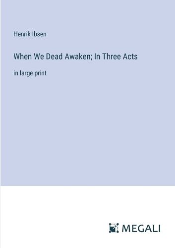 Cover image for When We Dead Awaken; In Three Acts