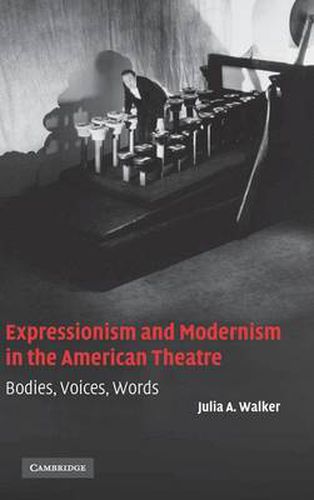 Cover image for Expressionism and Modernism in the American Theatre: Bodies, Voices, Words