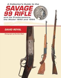 Cover image for Collector's Guide to the Savage 99 Rifle and its Predecessors, the Model 1895 and 1899