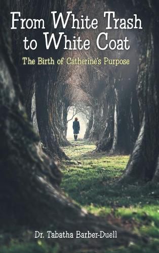 Cover image for From White Trash to White Coat: The Birth of Catherine's Purpose